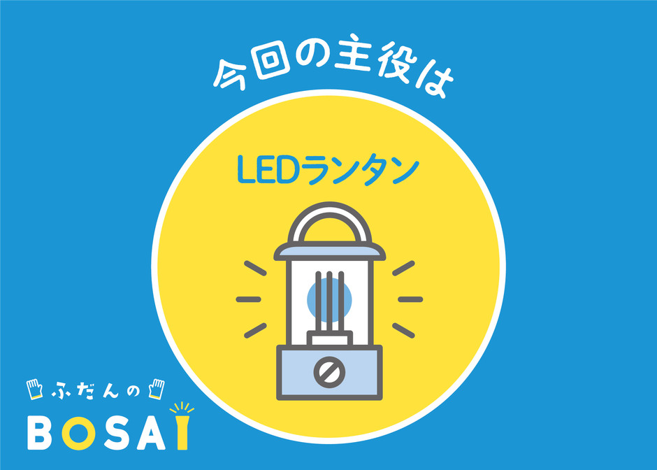 【備えよう！在宅避難グッズ】明かりには、懐中電灯よりも断然「LEDランタン」
